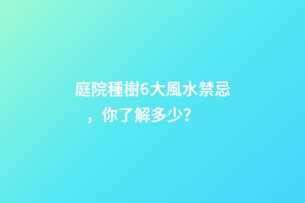 庭院種樹6大風水禁忌，你了解多少？